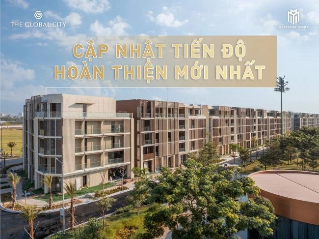 Cập nhật tiến độ The Global City tháng 3- 2024